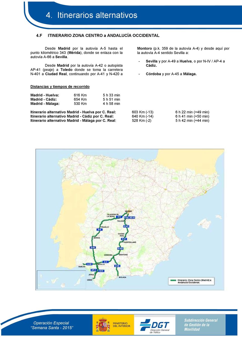 359 de la autovía A-4) y desde aquí por la autovía A-4 sentido Sevilla a: - Sevilla y por A-49 a Huelva, o por N-IV / AP-4 a Cádiz. - Córdoba y por A-45 a Málaga.