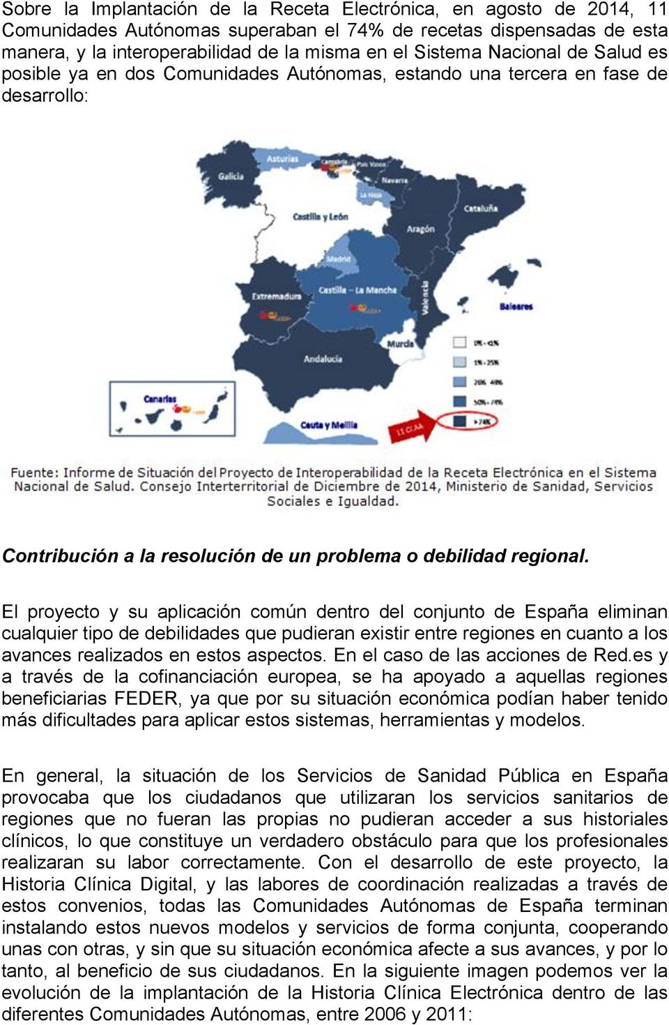 El proyecto y su aplicación común dentro del conjunto de España eliminan cualquier tipo de debilidades que pudieran existir entre regiones en cuanto a los avances realizados en estos aspectos.