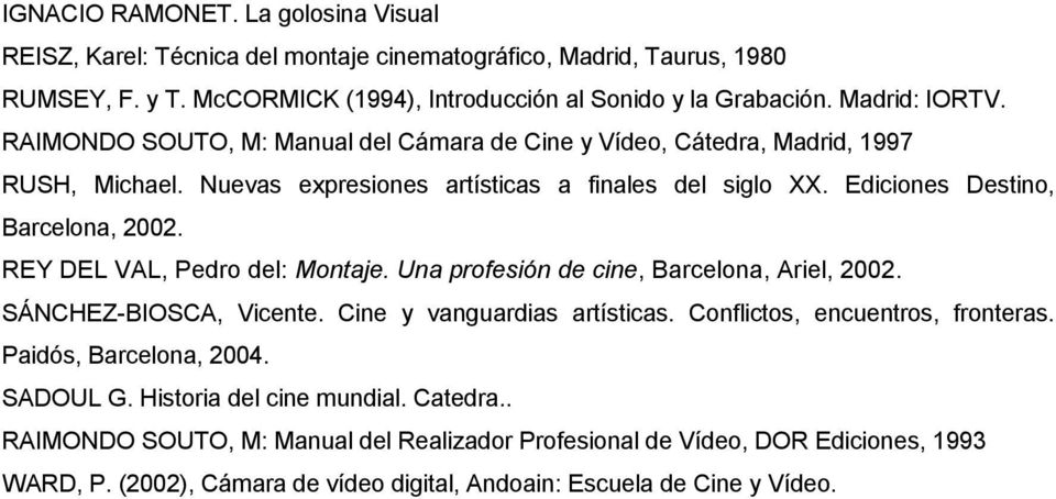 REY DEL VAL, Pedro del: Montaje. Una profesión de cine, Barcelona, Ariel, 2002. SÁNCHEZ-BIOSCA, Vicente. Cine y vanguardias artísticas. Conflictos, encuentros, fronteras. Paidós, Barcelona, 2004.