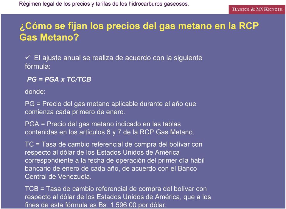 El ajuste anual se realiza de acuerdo con la siguiente fórmula: PG = PGA x TC/TCB donde: PG = Precio del gas metano aplicable durante el año que comienza cada primero de enero.
