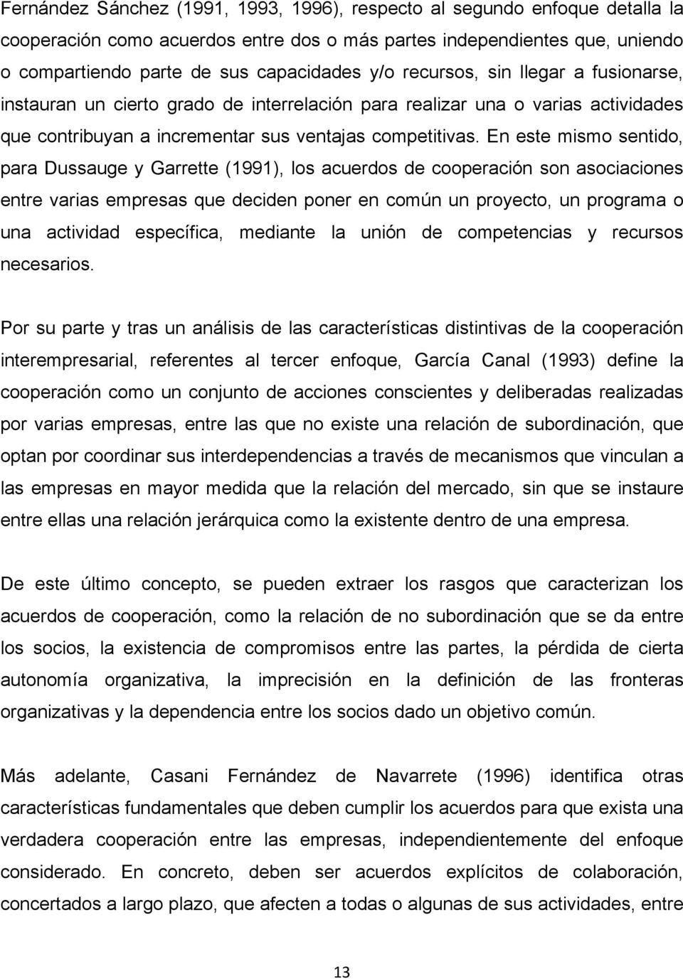 En este mismo sentido, para Dussauge y Garrette (1991), los acuerdos de cooperación son asociaciones entre varias empresas que deciden poner en común un proyecto, un programa o una actividad