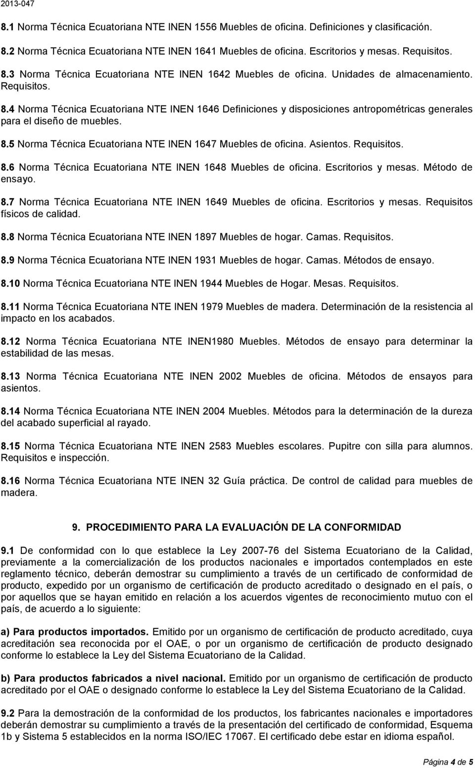 Asientos. Requisitos. 8.6 Norma Técnica Ecuatoriana NTE INEN 1648 Muebles de oficina. Escritorios y mesas. Método de ensayo. 8.7 Norma Técnica Ecuatoriana NTE INEN 1649 Muebles de oficina.