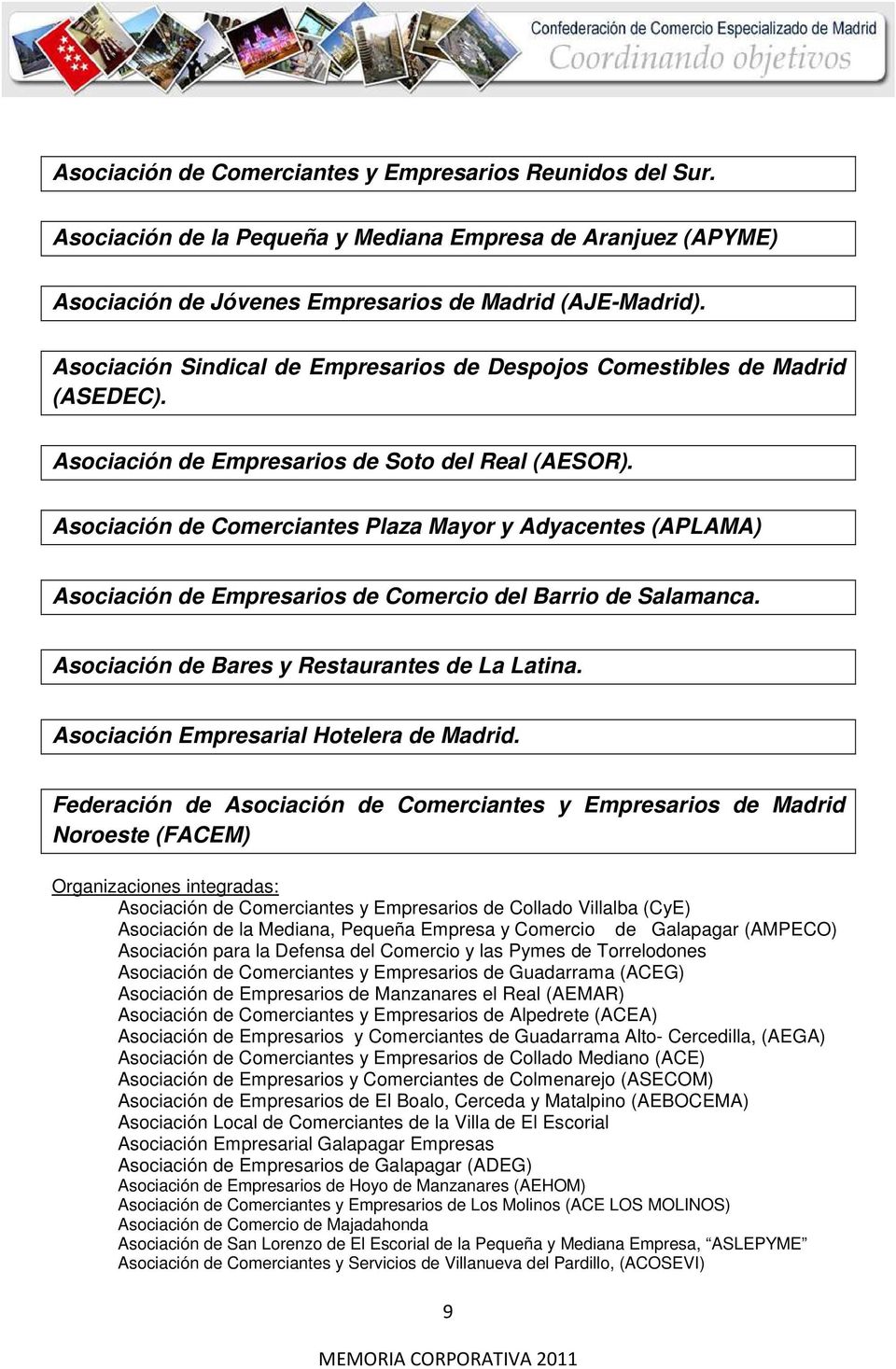 Asociación de Comerciantes Plaza Mayor y Adyacentes (APLAMA) Asociación de Empresarios de Comercio del Barrio de Salamanca. Asociación de Bares y Restaurantes de La Latina.