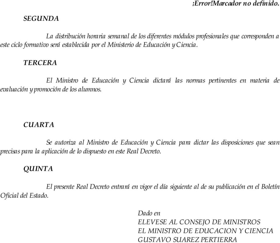 CUARTA Se autoriza al Ministro de Educación y Ciencia para dictar las disposiciones que sean precisas para la aplicación de lo dispuesto en este Real Decreto.