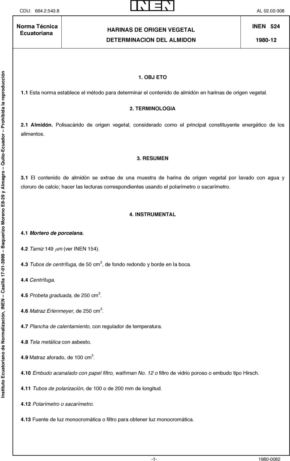 Quito-Ecuador Prohibida la reproducción 1. OBJ ETO 1.1 Esta norma establece el método para determinar el contenido de almidón en harinas de origen vegetal. 2. TERMINOLOGIA 2.1 Almidón.
