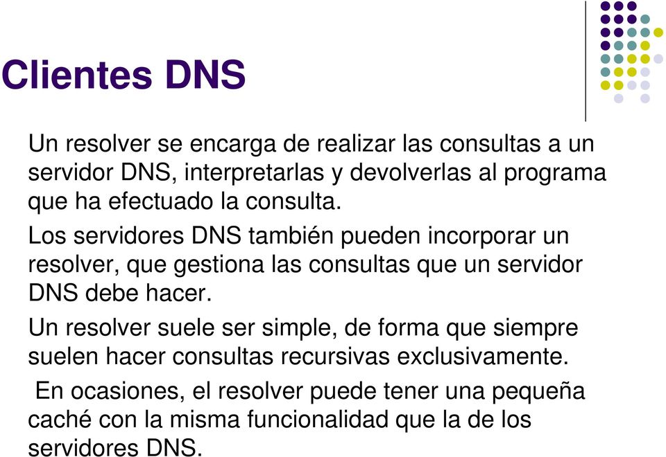 Los servidores DNS también pueden incorporar un resolver, que gestiona las consultas que un servidor DNS debe hacer.