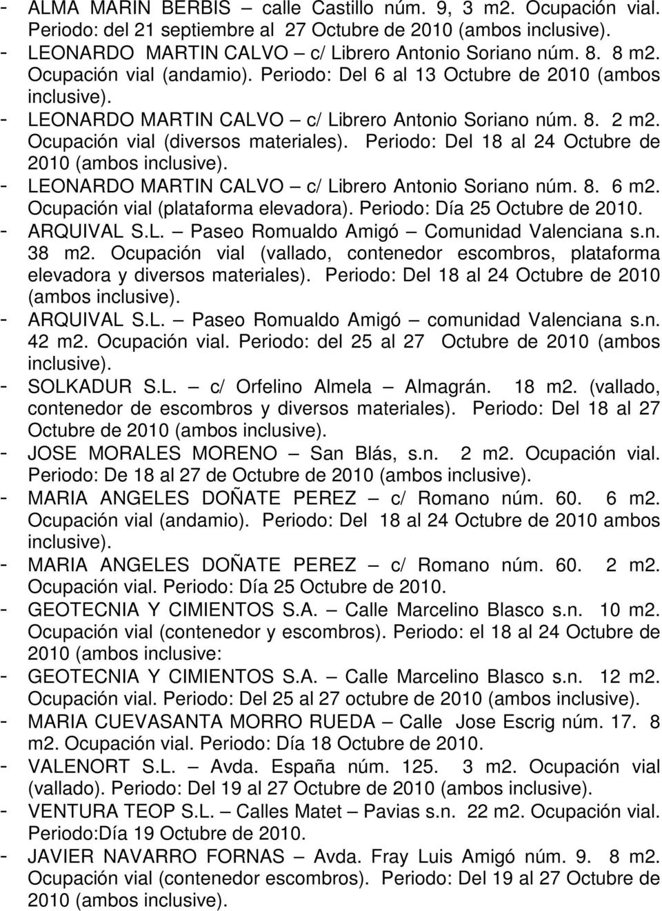 Periodo: Del 18 al 24 Octubre de 2010 (ambos inclusive). - LEONARDO MARTIN CALVO c/ Librero Antonio Soriano núm. 8. 6 m2. Ocupación vial (plataforma elevadora). Periodo: Día 25 Octubre de 2010.
