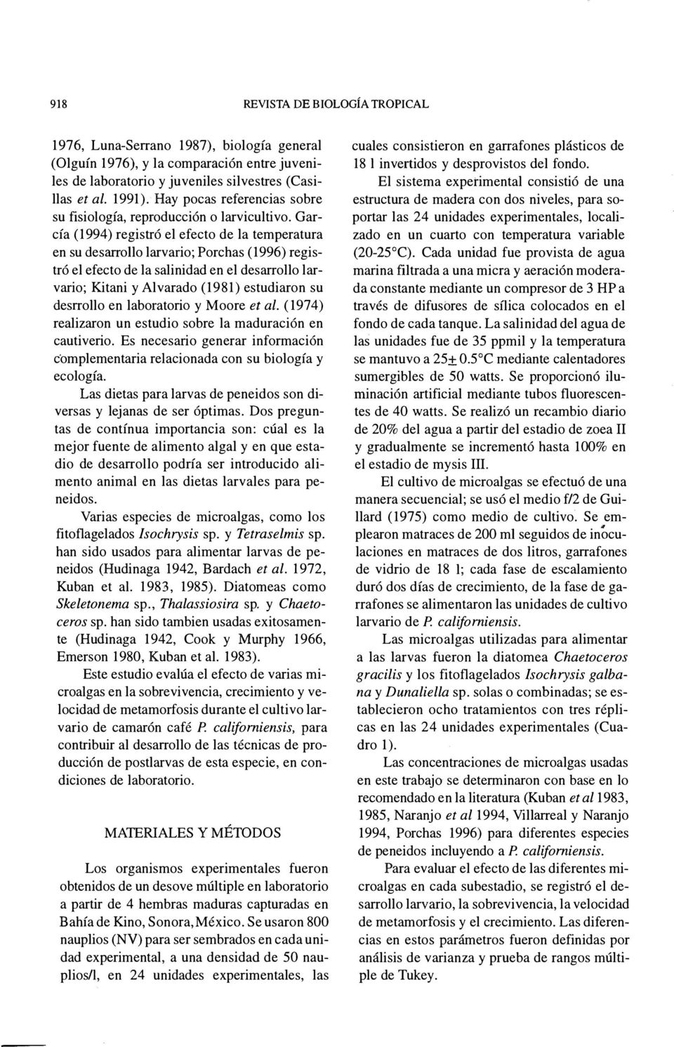 García (1994) registró el efecto de la temperatura en su desarrollo larvario; Porchas (1996) registró el efecto de la salinidad en el desarrollo larvario; Kitani y Alvarado (1981) estudiaron su