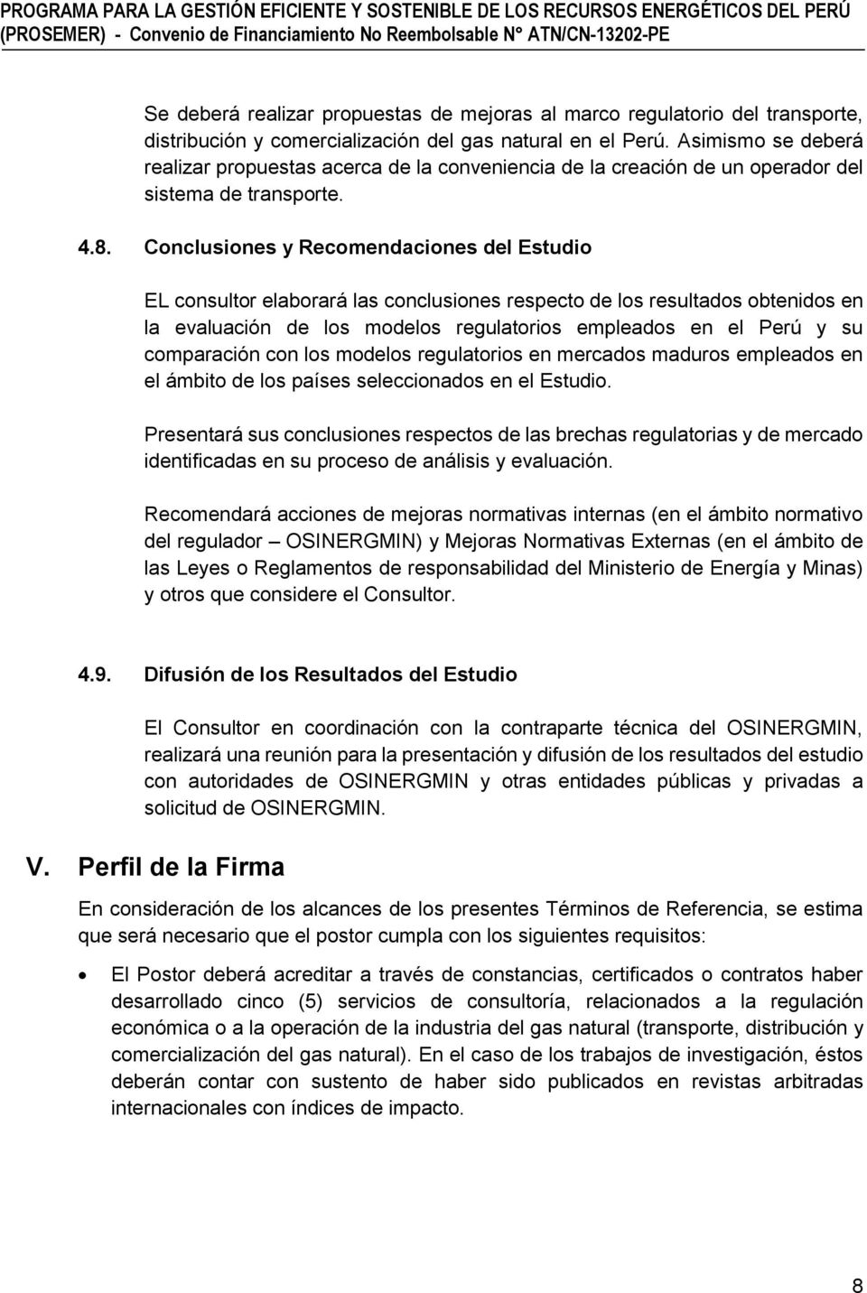 Conclusiones y Recomendaciones del Estudio EL consultor elaborará las conclusiones respecto de los resultados obtenidos en la evaluación de los modelos regulatorios empleados en el Perú y su