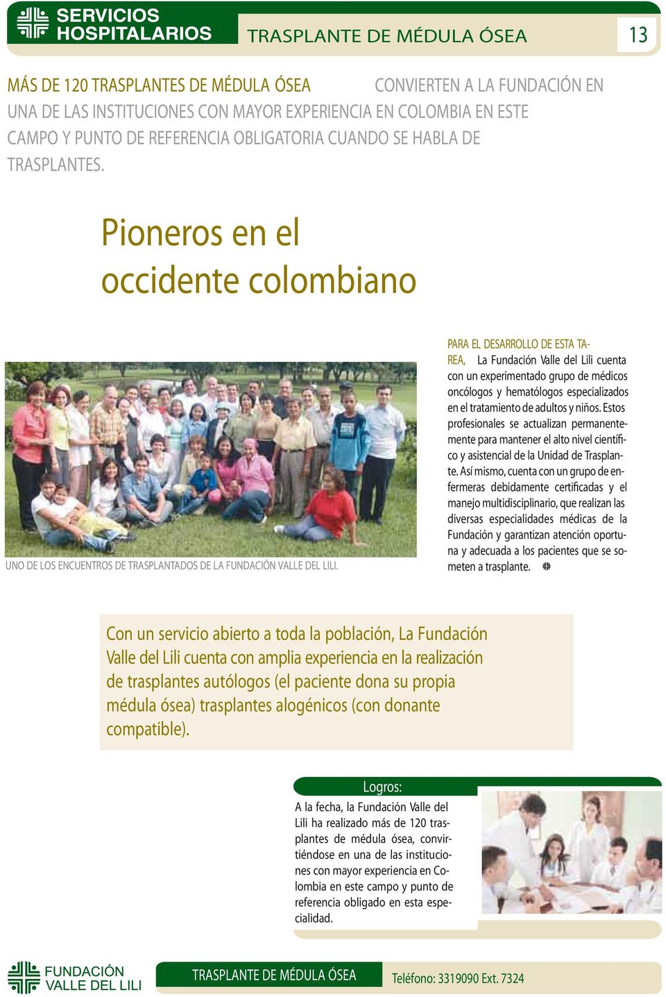 PARA EL DESARROLLO DE ESTA TA- REA, La Fundación Valle del Lili cuenta con un experimentado grupo de médicos oncólogos y hematólogos especializados en el tratamiento de adultos y niños.