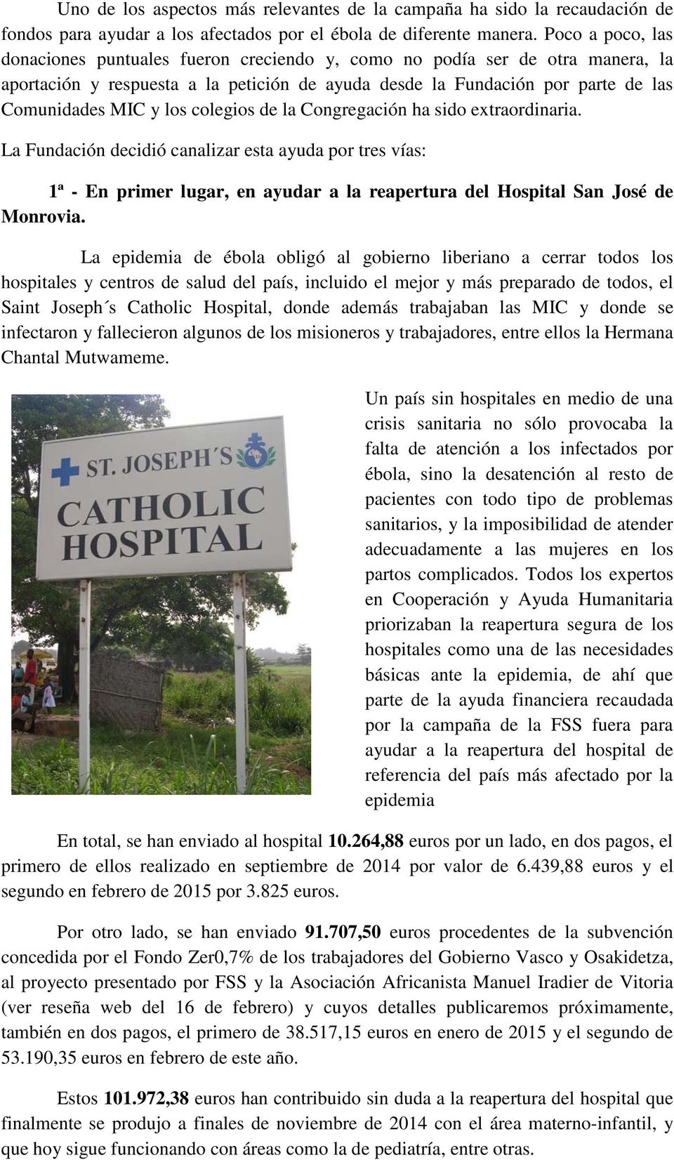 colegios de la Congregación ha sido extraordinaria. La Fundación decidió canalizar esta ayuda por tres vías: 1ª - En primer lugar, en ayudar a la reapertura del Hospital San José de Monrovia.