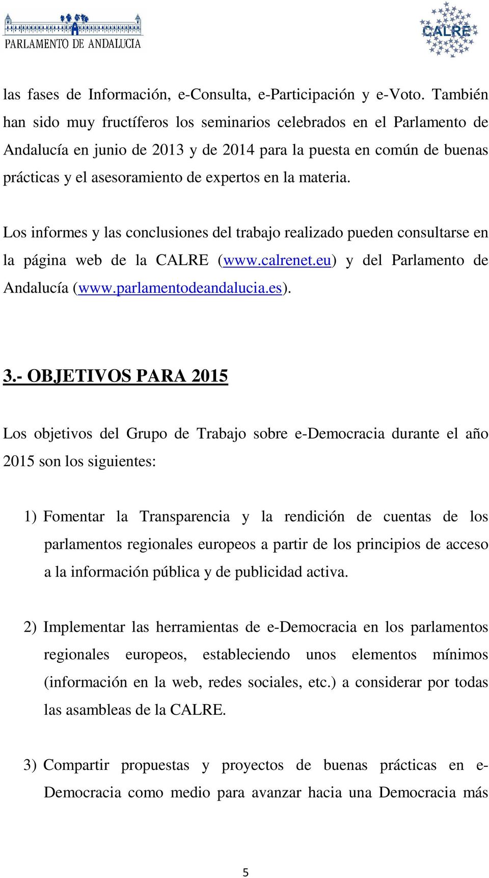 materia. Los informes y las conclusiones del trabajo realizado pueden consultarse en la página web de la CALRE (www.calrenet.eu) y del Parlamento de Andalucía (www.parlamentodeandalucia.es). 3.