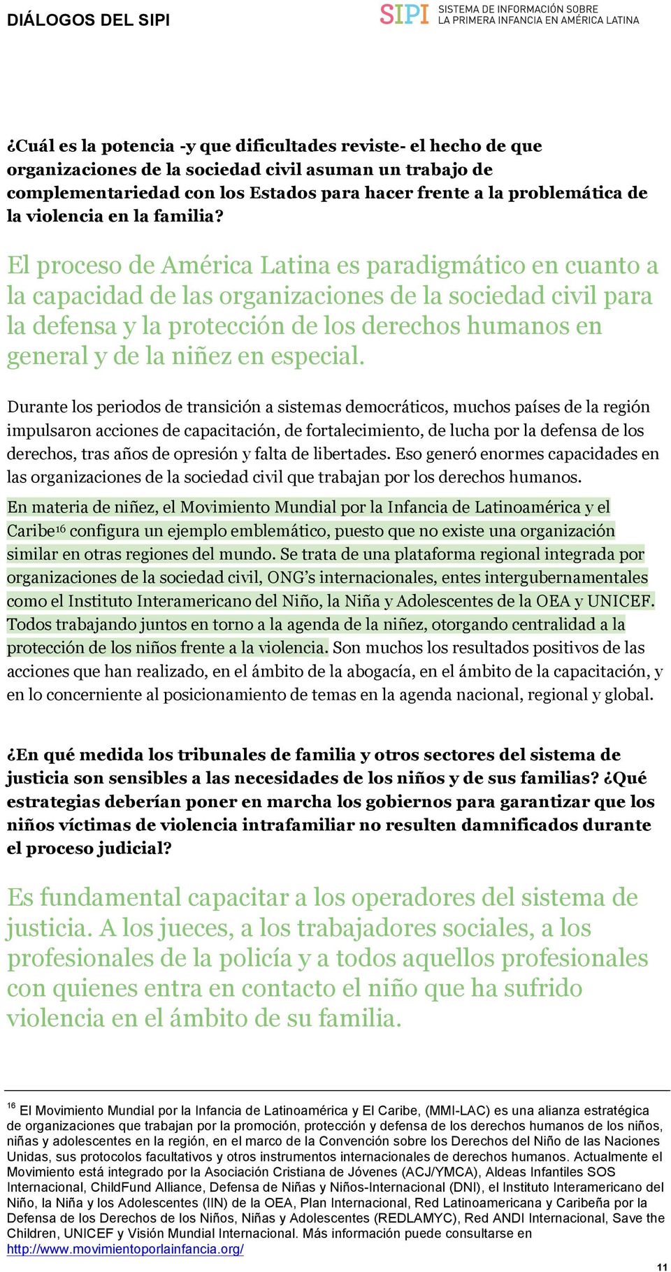 El proceso de América Latina es paradigmático en cuanto a la capacidad de las organizaciones de la sociedad civil para la defensa y la protección de los derechos humanos en general y de la niñez en