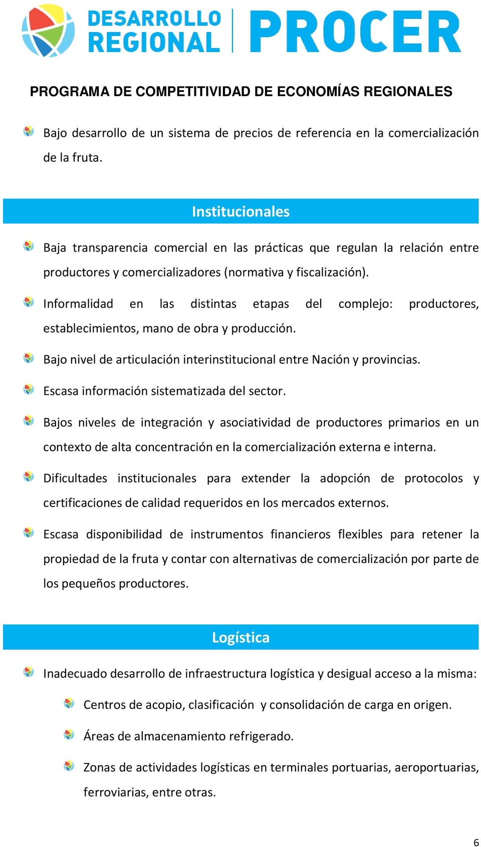 Informalidad en las distintas etapas del complejo: productores, establecimientos, mano de obra y producción. Bajo nivel de articulación interinstitucional entre Nación y provincias.