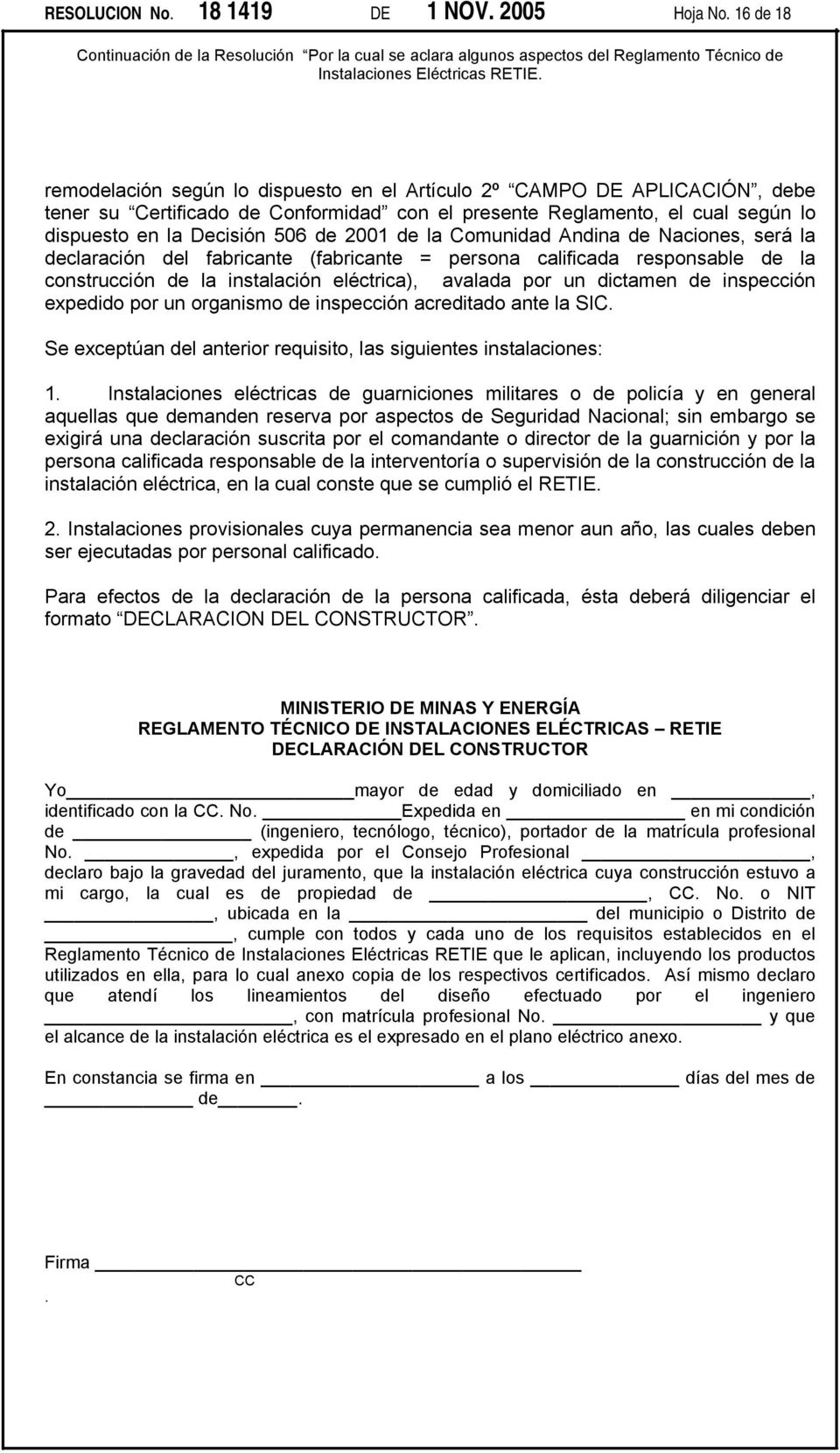 2001 de la Comunidad Andina de Naciones, será la declaración del fabricante (fabricante = persona calificada responsable de la construcción de la instalación eléctrica), avalada por un dictamen de