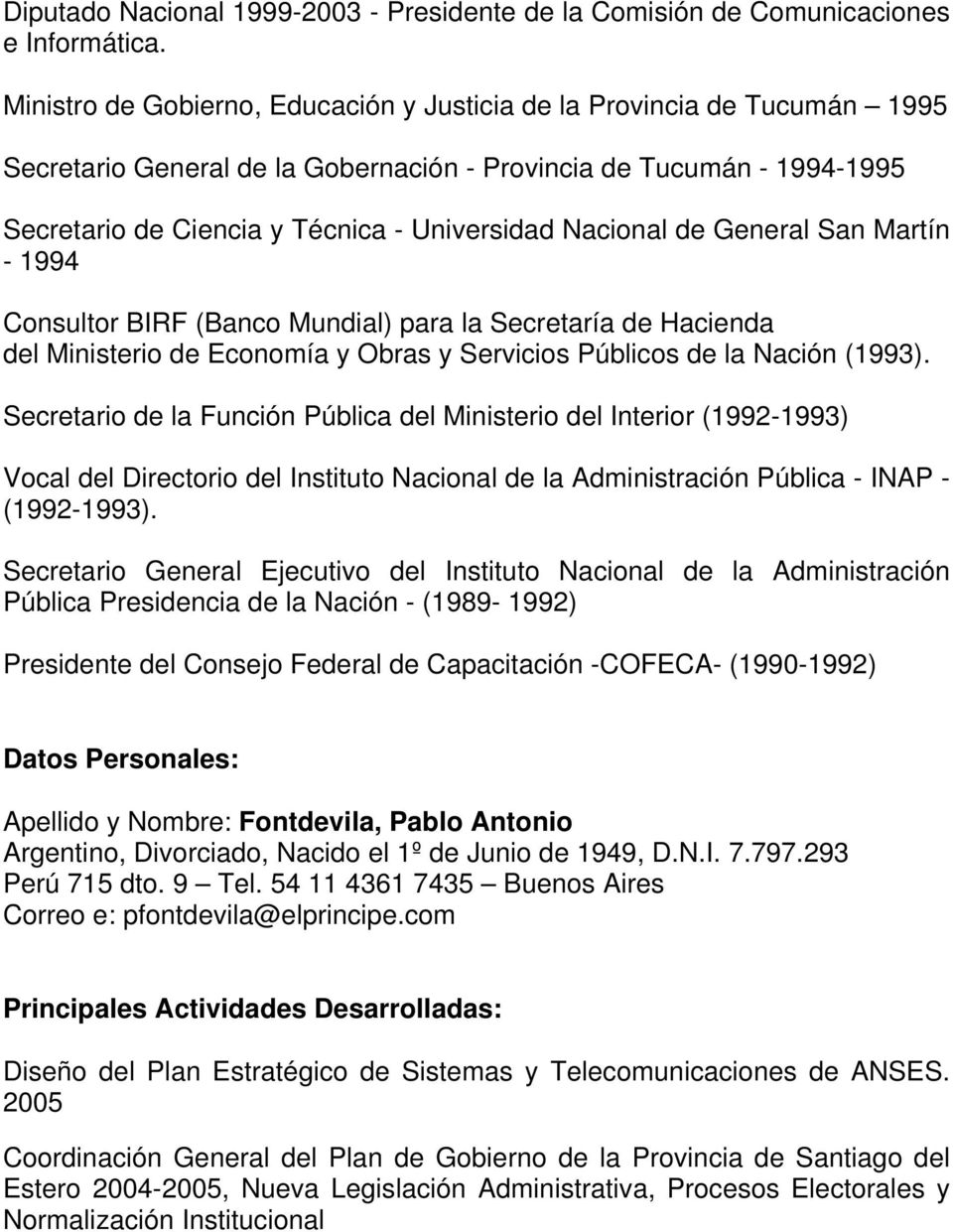 Nacional de General San Martín - 1994 Consultor BIRF (Banco Mundial) para la Secretaría de Hacienda del Ministerio de Economía y Obras y Servicios Públicos de la Nación (1993).
