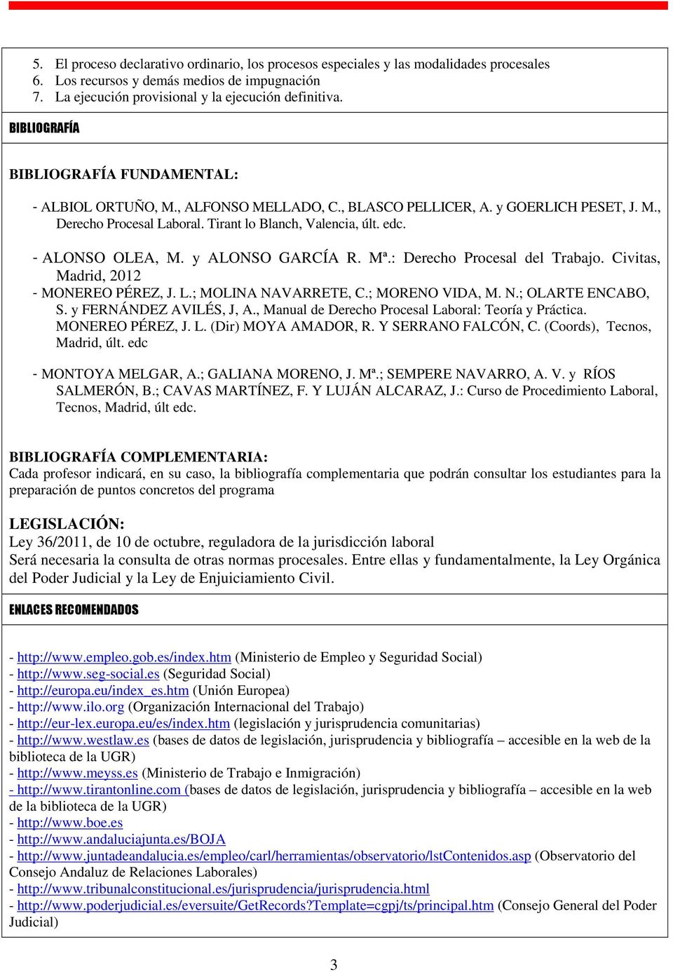 - ALONSO OLEA, M. y ALONSO GARCÍA R. Mª.: Derecho Procesal del Trabajo. Civitas, Madrid, 2012 - MONEREO PÉREZ, J. L.; MOLINA NAVARRETE, C.; MORENO VIDA, M. N.; OLARTE ENCABO, S.