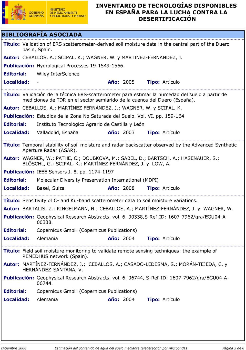 Wiley InterScience Localidad: - Año: 2005 Tipo: Artículo Validación de la técnica ERS-scatterometer para estimar la humedad del suelo a partir de mediciones de TDR en el sector semiárido de la cuenca