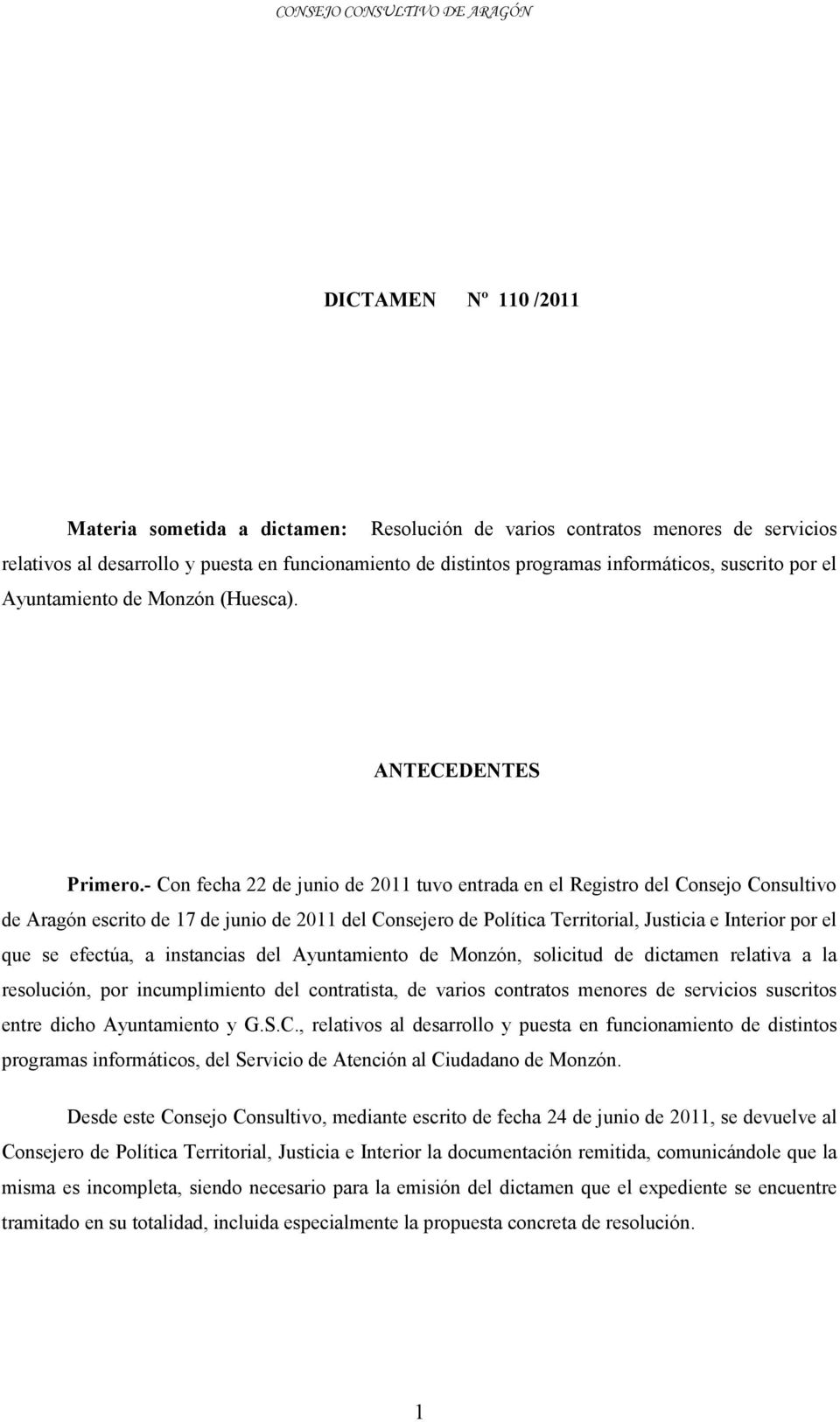 - Con fecha 22 de junio de 2011 tuvo entrada en el Registro del Consejo Consultivo de Aragón escrito de 17 de junio de 2011 del Consejero de Política Territorial, Justicia e Interior por el que se
