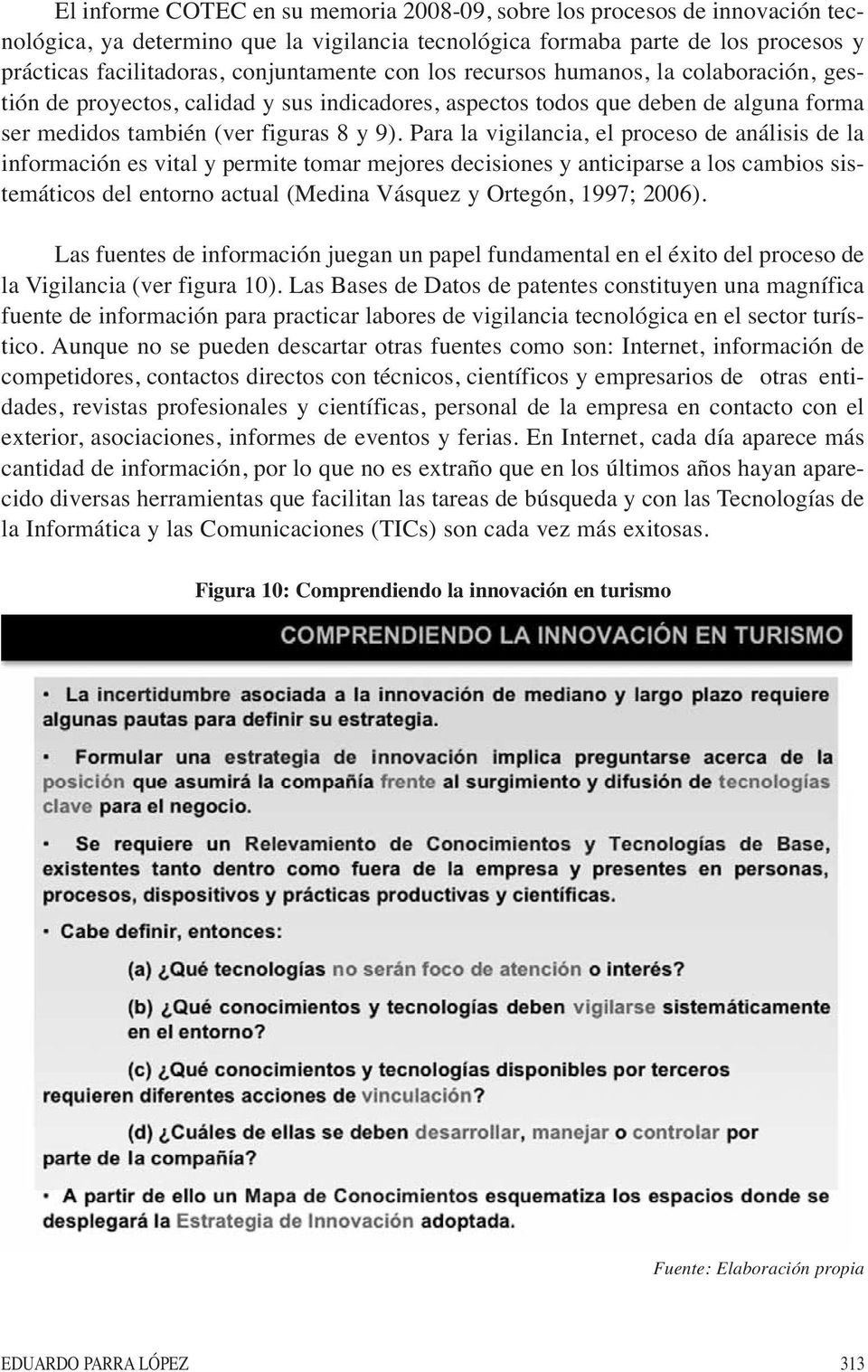 Para la vigilancia, el proceso de análisis de la información es vital y permite tomar mejores decisiones y anticiparse a los cambios sistemáticos del entorno actual (Medina Vásquez y Ortegón, 1997;