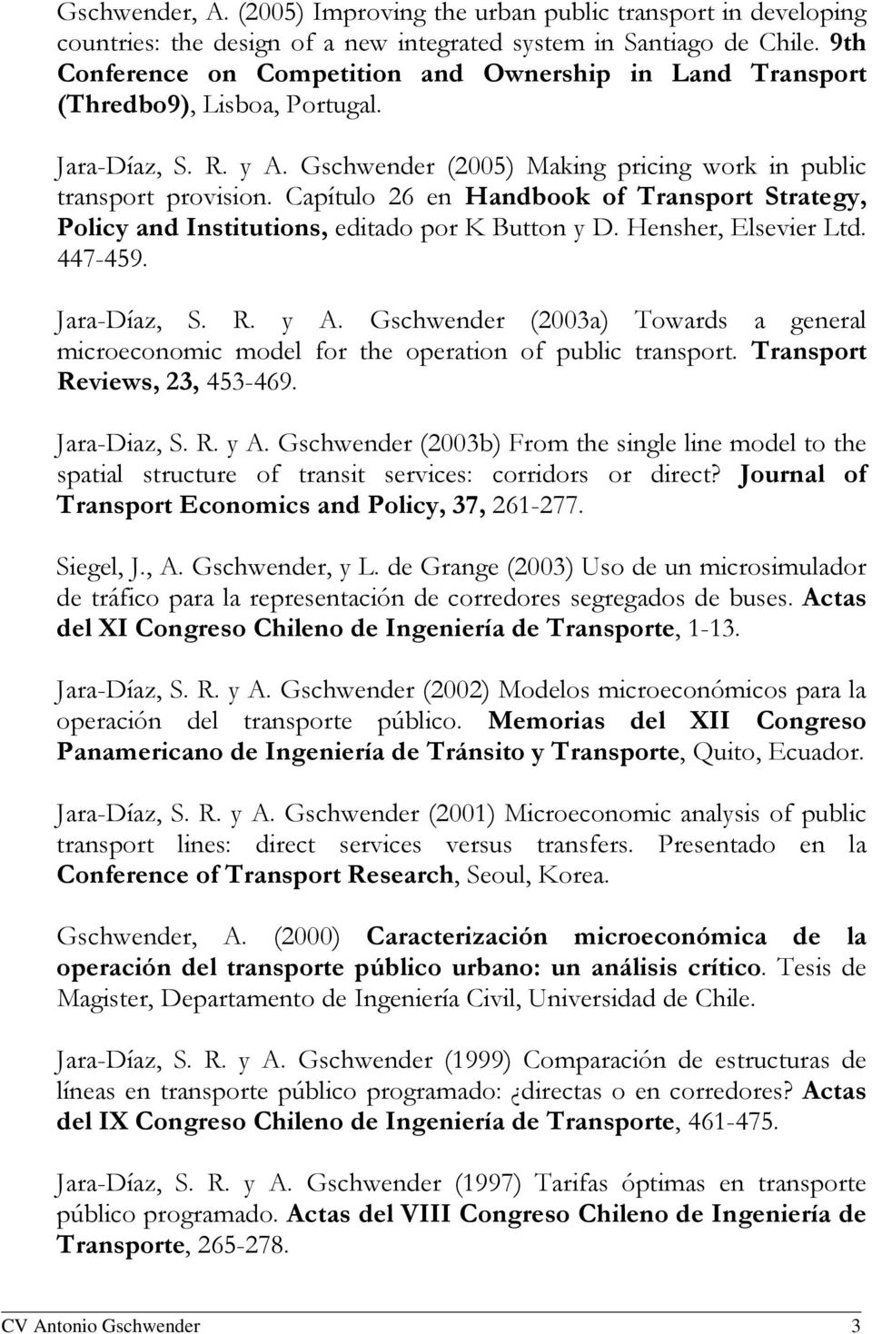 Capítulo 26 en Handbook of Transport Strategy, Policy and Institutions, editado por K Button y D. Hensher, Elsevier Ltd. 447-459. Jara-Díaz, S. R. y A.