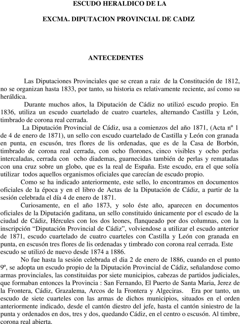 así como su heráldica. Durante muchos años, la Diputación de Cádiz no utilizó escudo propio.