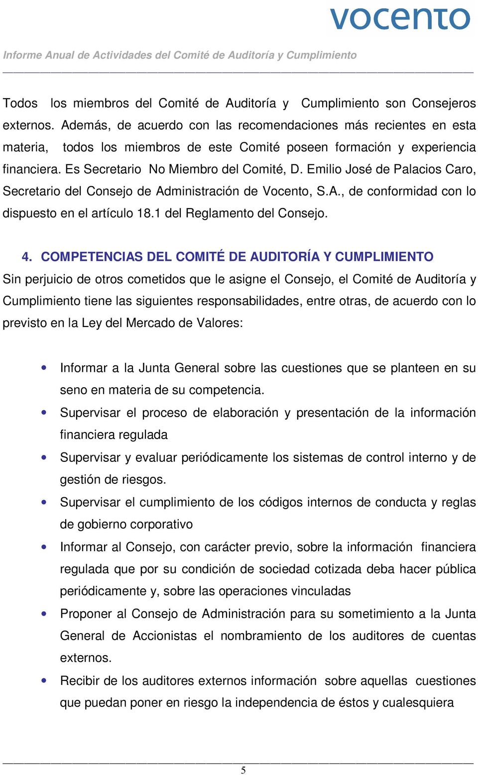 Emilio José de Palacios Caro, Secretario del Consejo de Administración de Vocento, S.A., de conformidad con lo dispuesto en el artículo 18.1 del Reglamento del Consejo. 4.