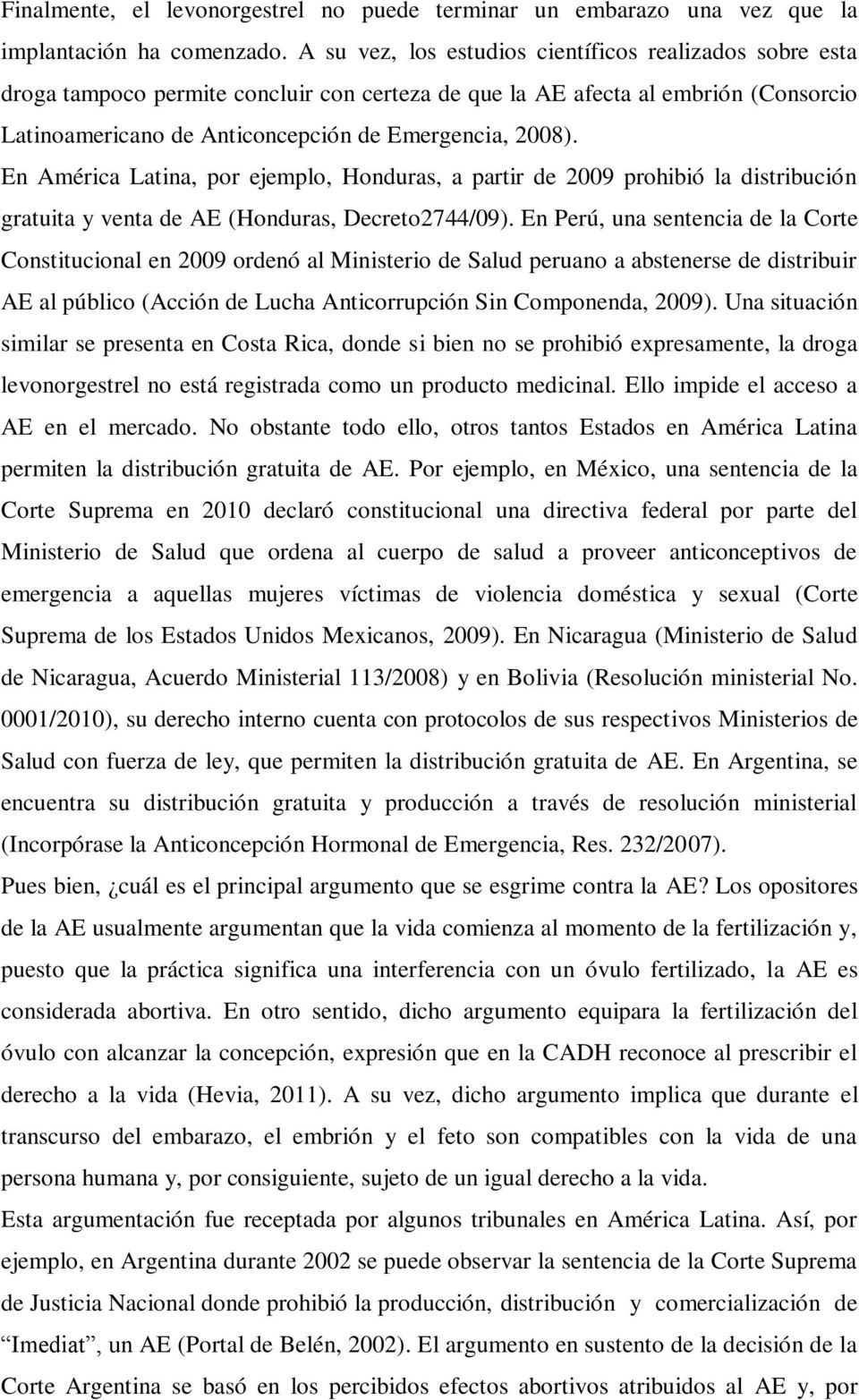 En América Latina, por ejemplo, Honduras, a partir de 2009 prohibió la distribución gratuita y venta de AE (Honduras, Decreto2744/09).