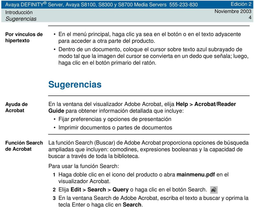 Sugerencias Ayuda de Acrobat En la ventana del visualizador Adobe Acrobat, elija Help > Acrobat/Reader Guide para obtener información detallada que incluye: Fijar preferencias y opciones de