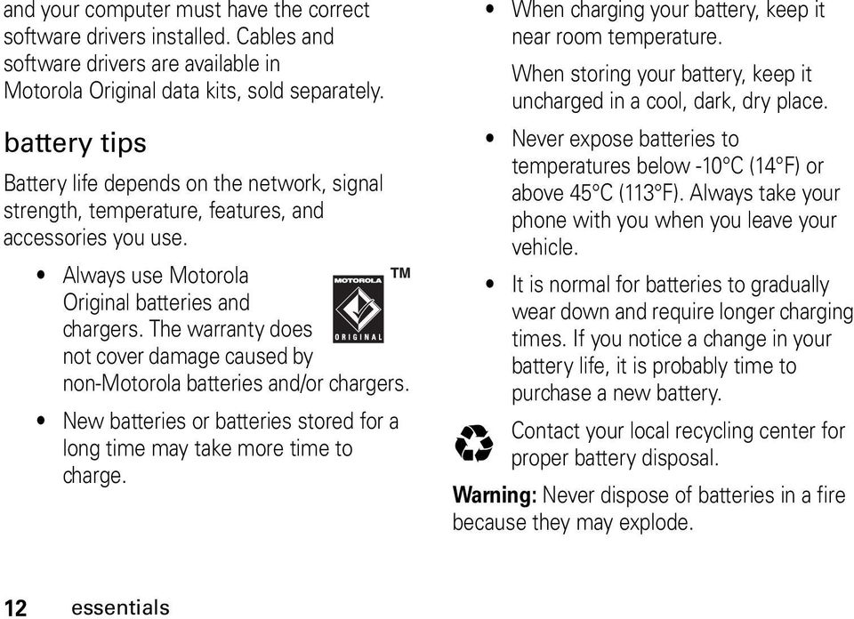 The warranty does not cover damage caused by non-motorola batteries and/or chargers. New batteries or batteries stored for a long time may take more time to charge.