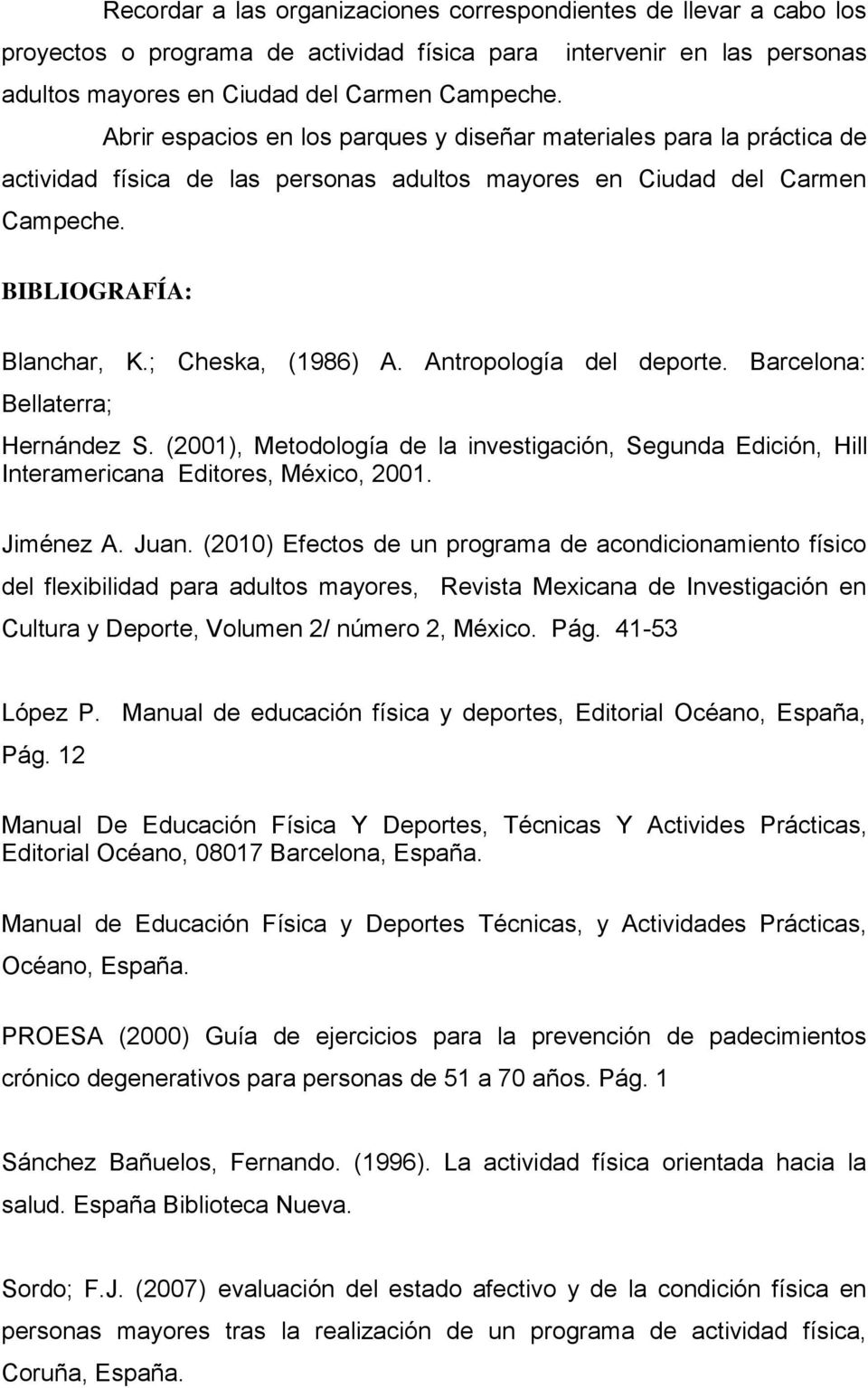 Antropología del deporte. Barcelona: Bellaterra; Hernández S. (2001), Metodología de la investigación, Segunda Edición, Hill Interamericana Editores, México, 2001. Jiménez A. Juan.