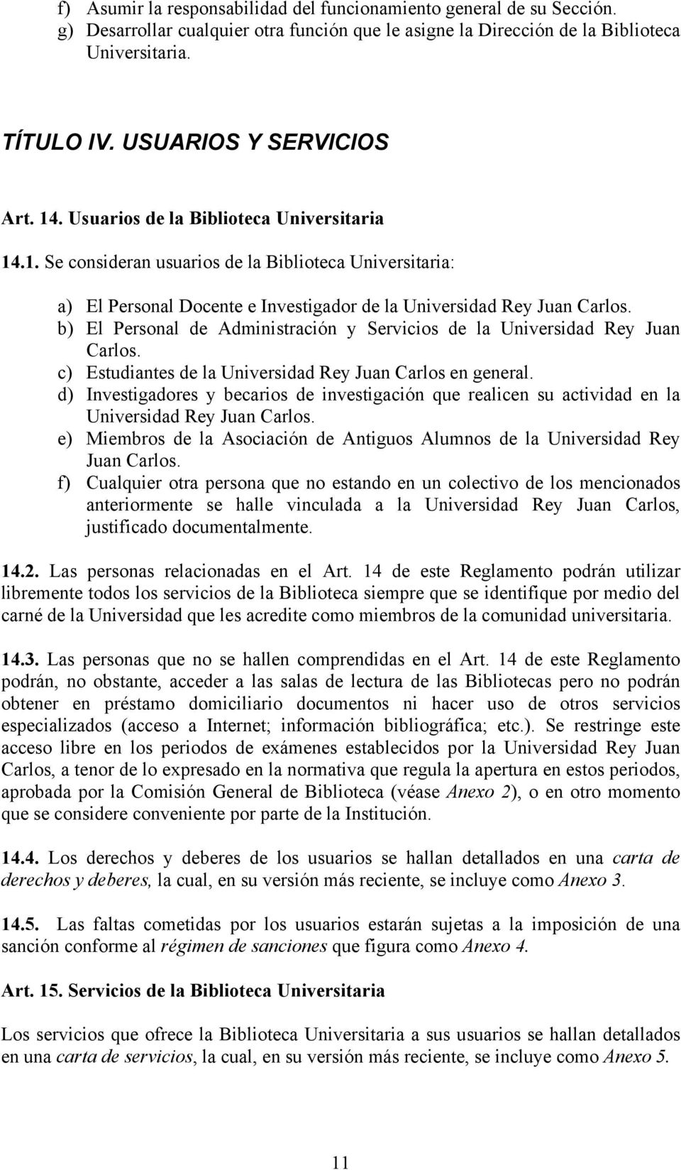 b) El Personal de Administración y Servicios de la Universidad Rey Juan Carlos. c) Estudiantes de la Universidad Rey Juan Carlos en general.