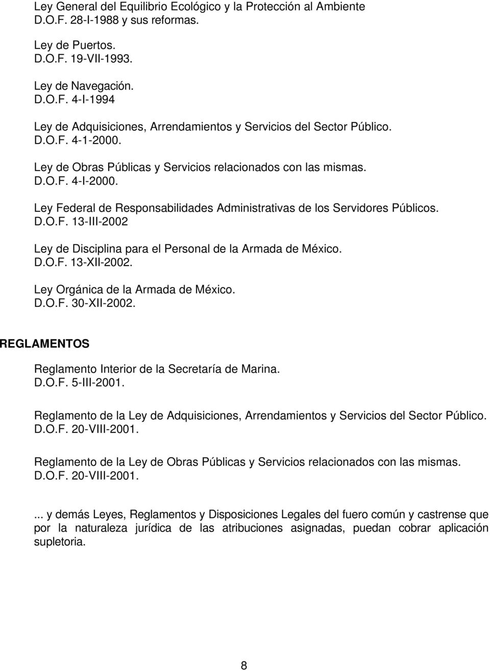 D.O.F. 13-XII-2002. Ley Orgánica de la Armada de México. D.O.F. 30-XII-2002. REGLAMENTOS Reglamento Interior de la Secretaría de Marina. D.O.F. 5-III-2001.