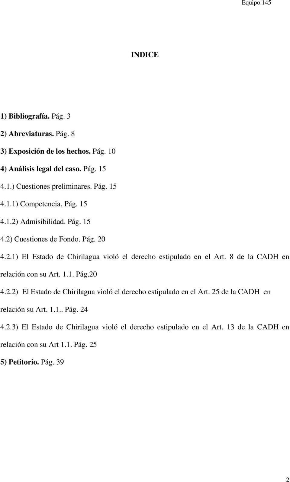 8 de la CADH en relación con su Art. 1.1. Pág.20 4.2.2) El Estado de Chirilagua violó el derecho estipulado en el Art. 25 de la CADH en relación su Art. 1.1.. Pág. 24 4.