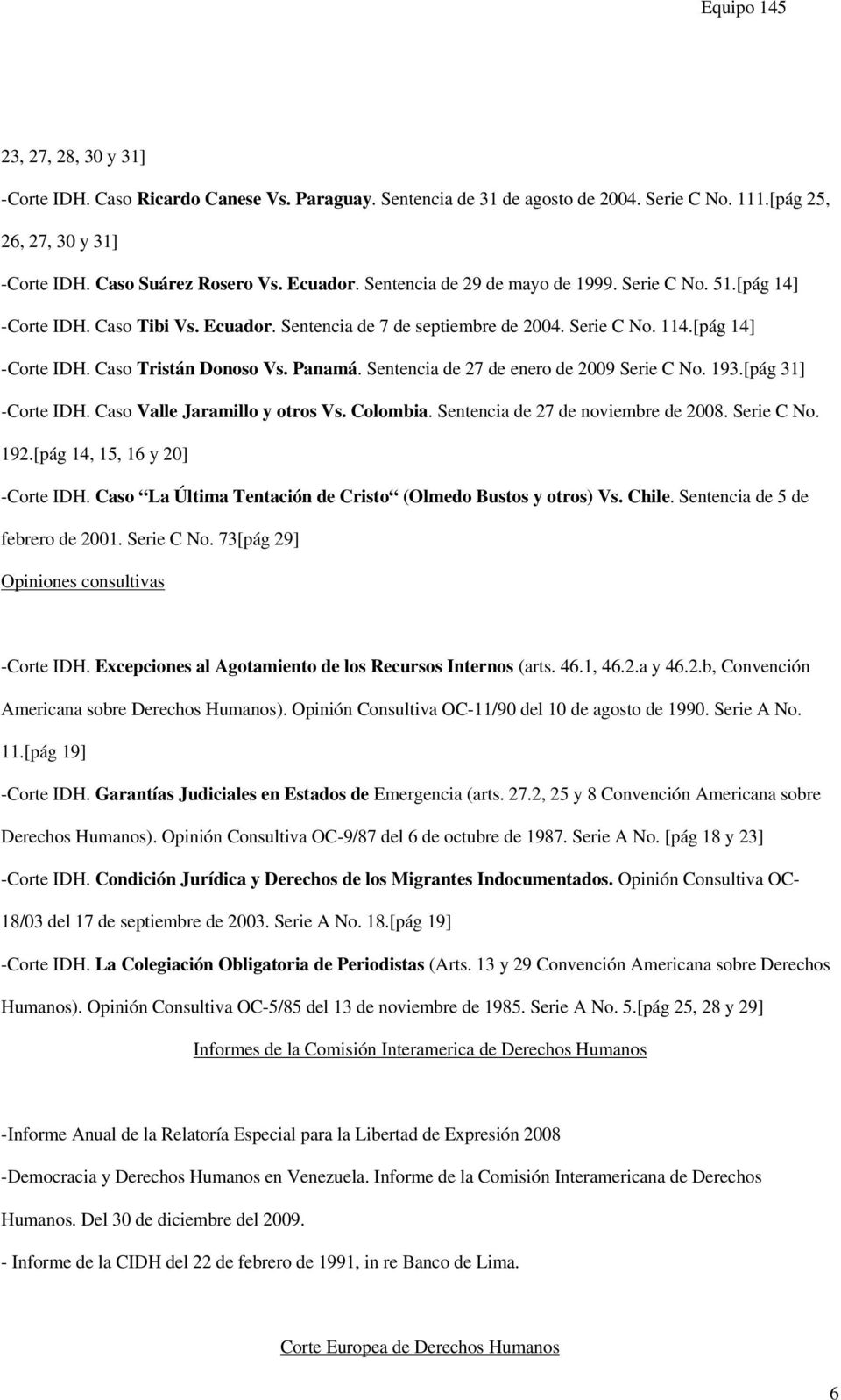Sentencia de 27 de enero de 2009 Serie C No. 193.[pág 31] -Corte IDH. Caso Valle Jaramillo y otros Vs. Colombia. Sentencia de 27 de noviembre de 2008. Serie C No. 192.[pág 14, 15, 16 y 20] -Corte IDH.