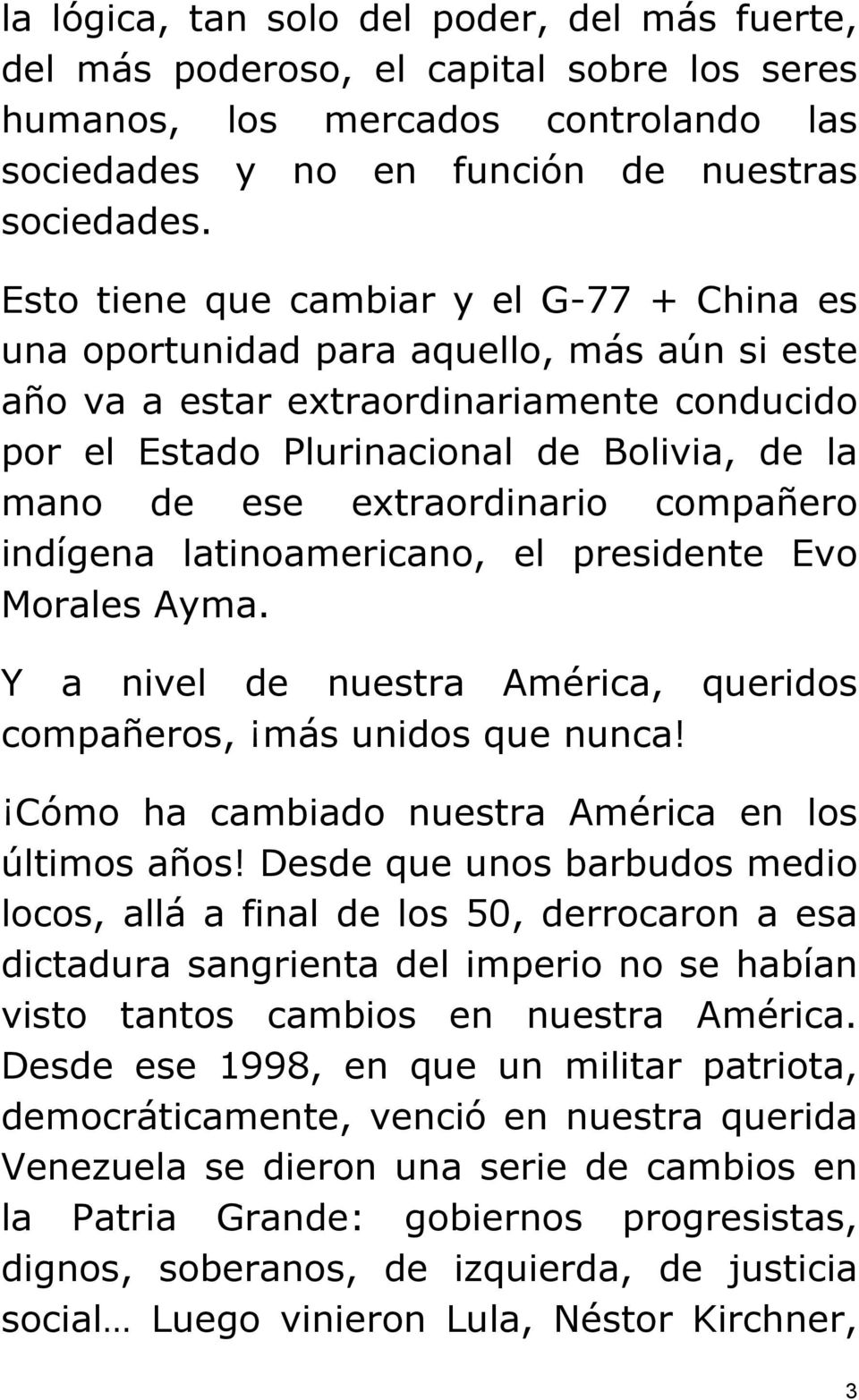 extraordinario compañero indígena latinoamericano, el presidente Evo Morales Ayma. Y a nivel de nuestra América, queridos compañeros, más unidos que nunca!