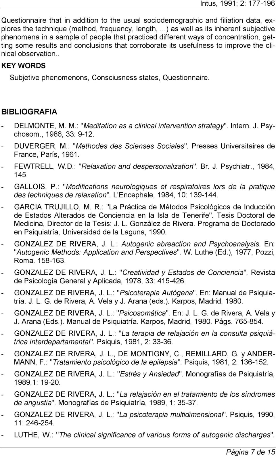 the clinical observation.. KEY WORDS Subjetive phenomenons, Consciusness states, Questionnaire. BIBLIOGRAFIA - DELMONTE, M. M.: "Meditation as a clinical intervention strategy". Intern. J. Psychosom.