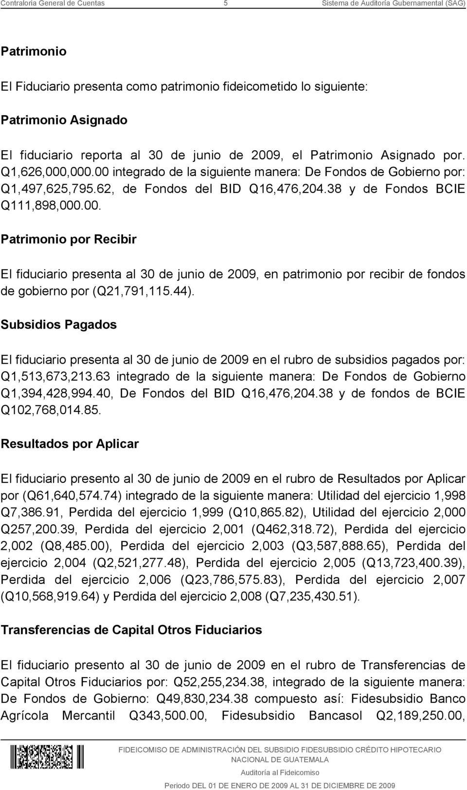 38 y de Fondos BCIE Q111,898,000.00. Patrimonio por Recibir El fiduciario presenta al 30 de junio de 2009, en patrimonio por recibir de fondos de gobierno por (Q21,791,115.44).