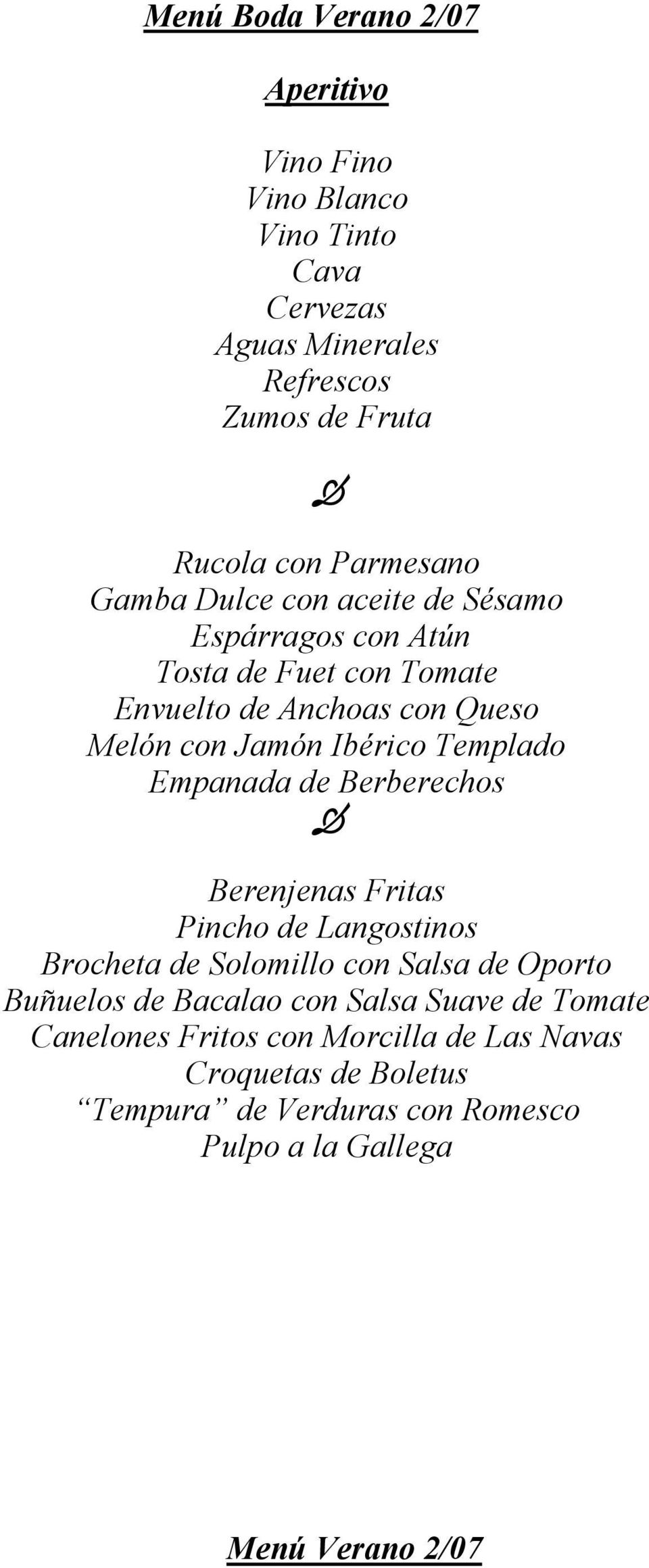 de Berberechos Berenjenas Fritas Pincho de Langostinos Brocheta de Solomillo con Salsa de Oporto Buñuelos de Bacalao con Salsa Suave de