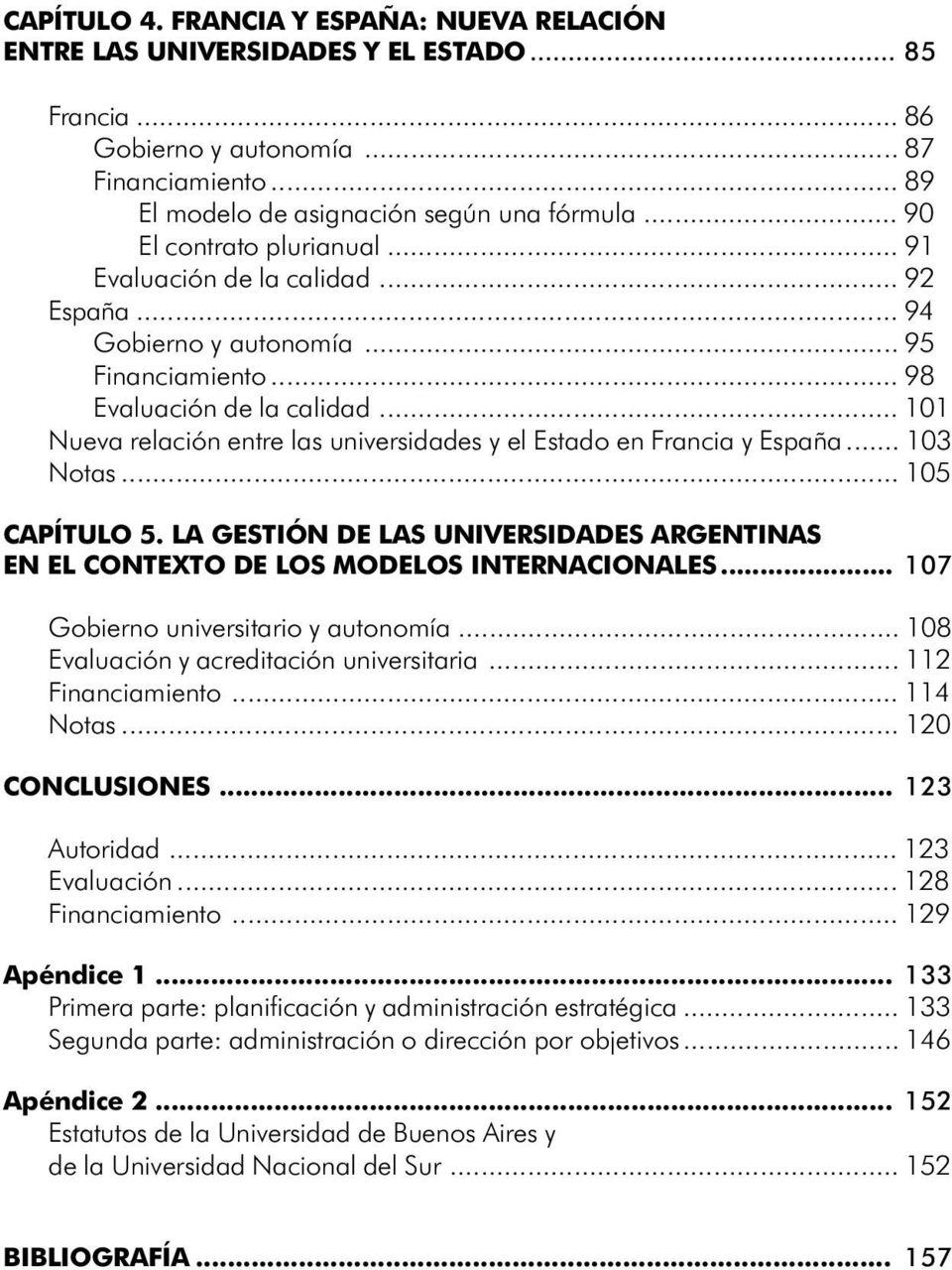.. 101 Nueva relación entre las universidades y el Estado en Francia y España... 103 Notas... 105 CAPÍTULO 5. LA GESTIÓN DE LAS UNIVERSIDADES ARGENTINAS EN EL CONTEXTO DE LOS MODELOS INTERNACIONALES.