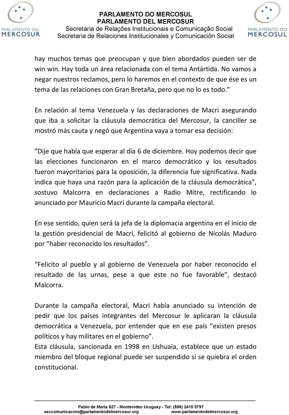 " En relación al tema Venezuela y las declaraciones de Macri asegurando que iba a solicitar la cláusula democrática del Mercosur, la canciller se mostró más cauta y negó que Argentina vaya a tomar