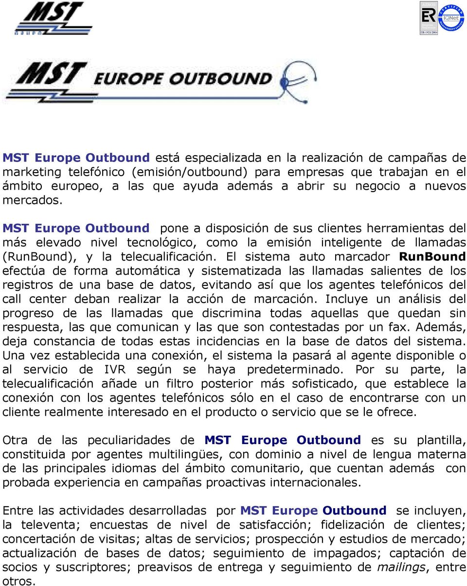 MST Europe Outbound pone a disposición de sus clientes herramientas del más elevado nivel tecnológico, como la emisión inteligente de llamadas (RunBound), y la telecualificación.