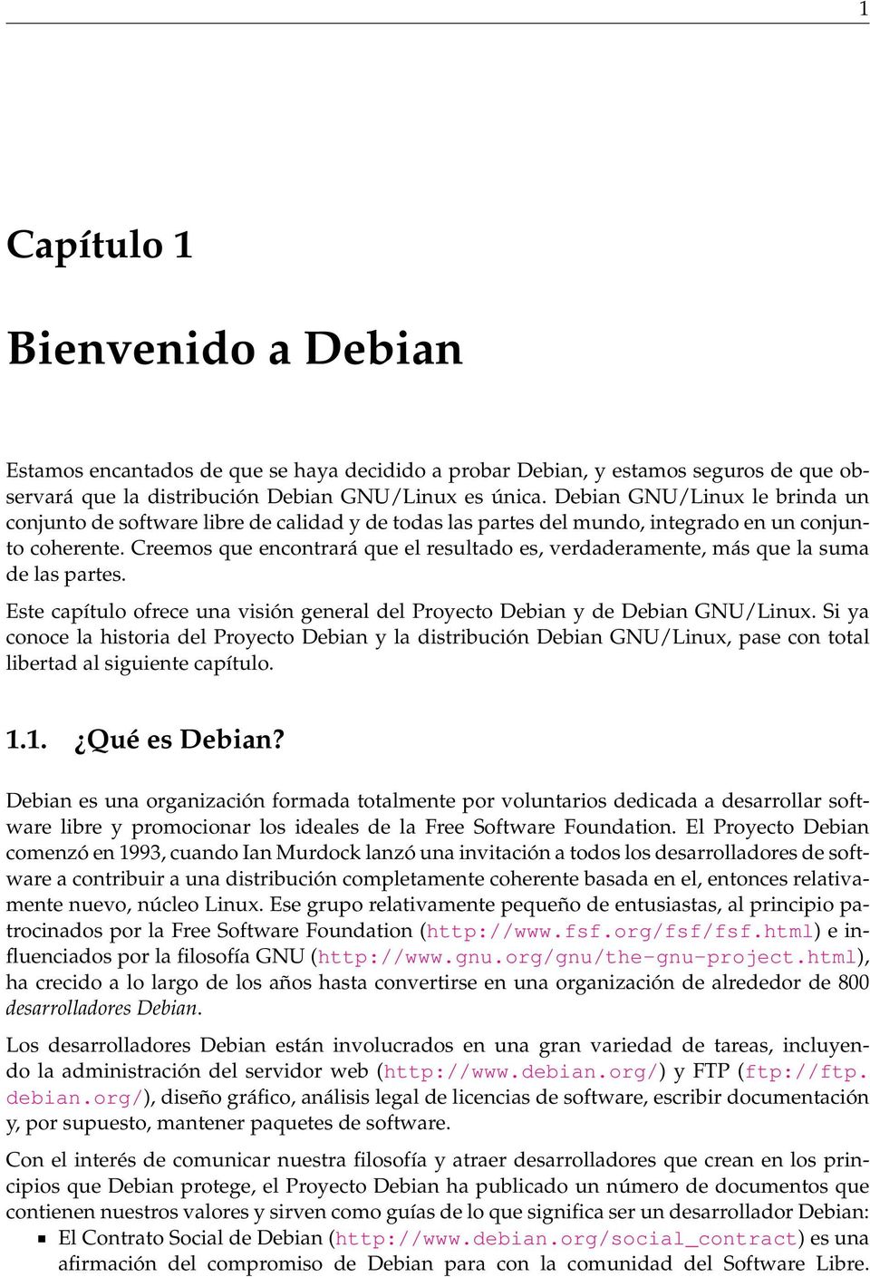 Creemos que encontrará que el resultado es, verdaderamente, más que la suma de las partes. Este capítulo ofrece una visión general del Proyecto Debian y de Debian GNU/Linux.