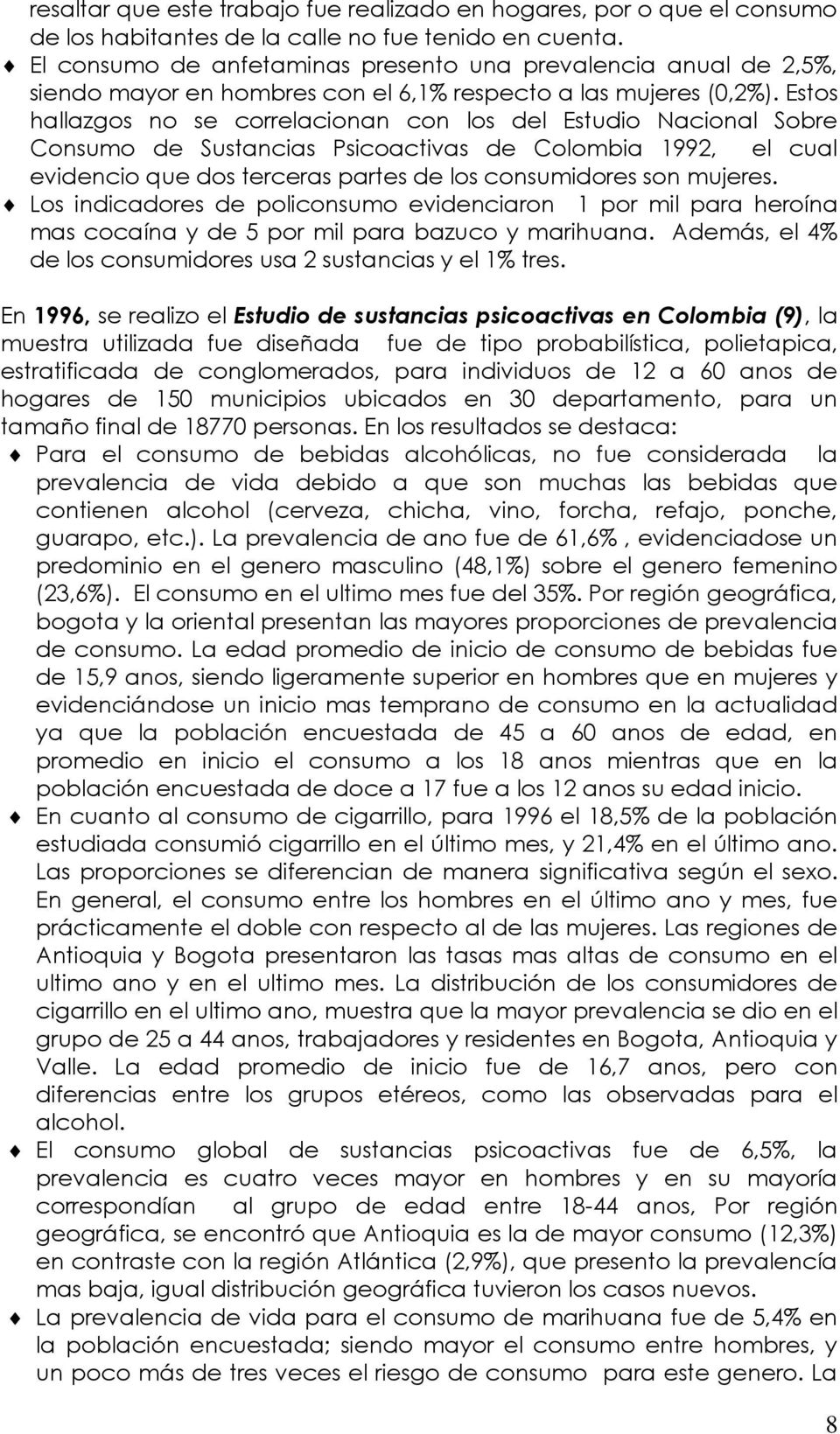 Estos hallazgos no se correlacionan con los del Estudio Nacional Sobre Consumo de Sustancias Psicoactivas de Colombia 1992, el cual evidencio que dos terceras partes de los consumidores son mujeres.