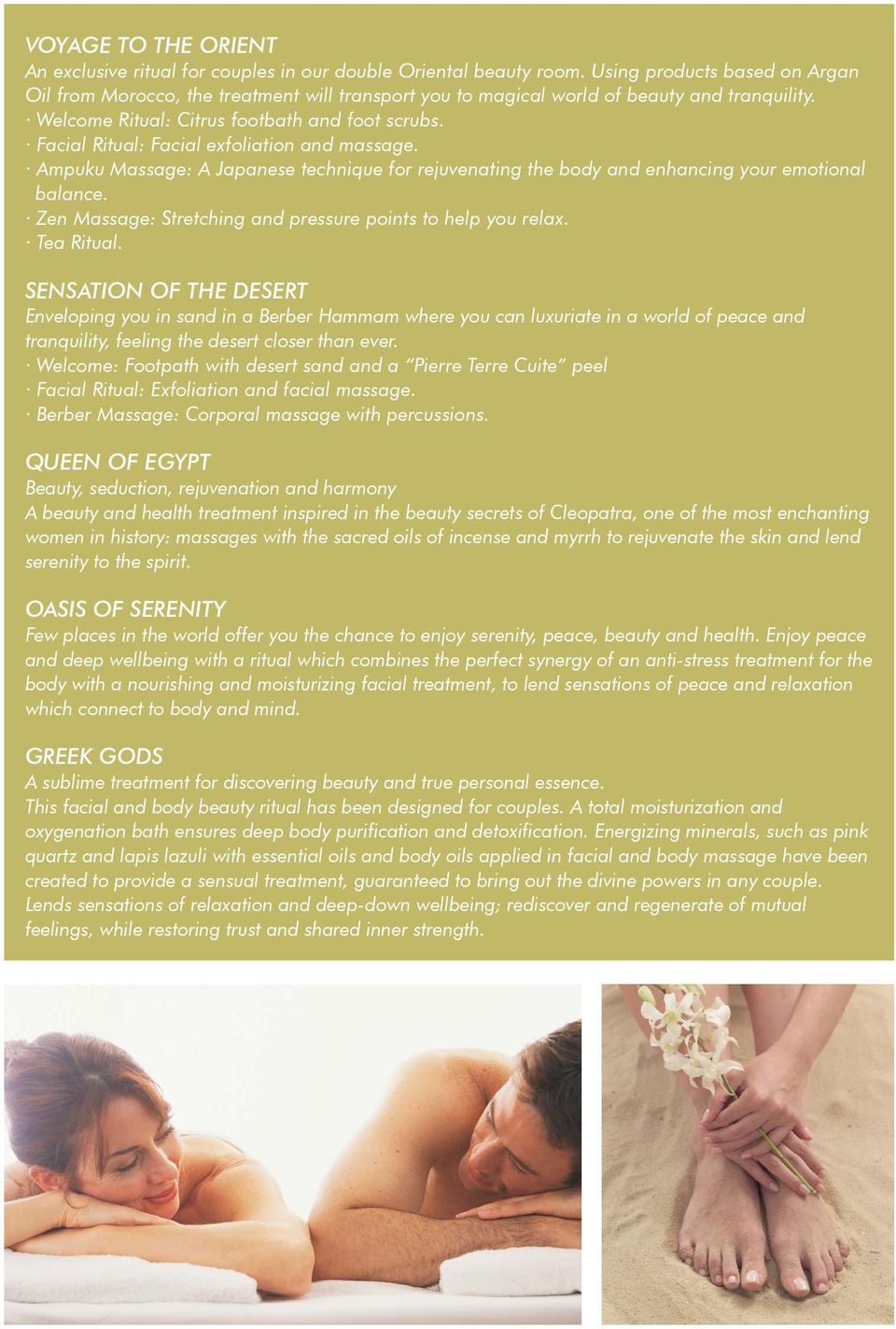Facial Ritual: Facial exfoliation and massage. Ampuku Massage: A Japanese technique for rejuvenating the body and enhancing your emotional balance.