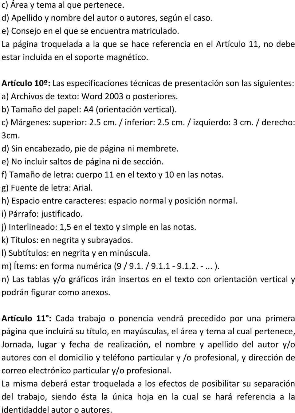 Artículo 10º: Las especificaciones técnicas de presentación son las siguientes: a) Archivos de texto: Word 2003 o posteriores. b) Tamaño del papel: A4 (orientación vertical). c) Márgenes: superior: 2.