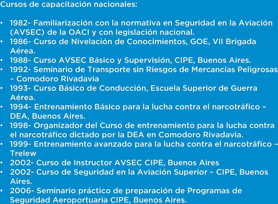 1992- Seminario de Transporte sin Riesgos de Mercancías Peligrosas Comodoro Rivadavia 1993- Curso Básico de Conducción, Escuela Superior de Guerra Aérea.