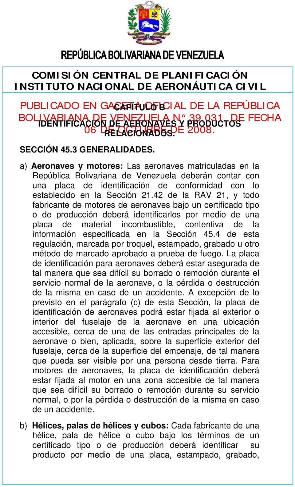 a) Aeronaves y motores: Las aeronaves matriculadas en la República Bolivariana de Venezuela deberán contar con una placa de identificación de conformidad con lo establecido en la Sección 21.