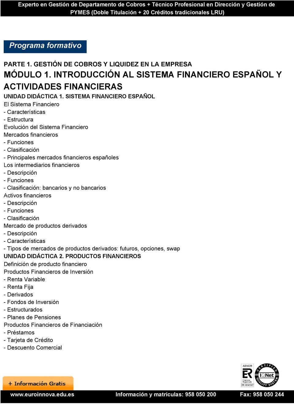 españoles Los intermediarios financieros - Descripción - Funciones - Clasificación: bancarios y no bancarios Activos financieros - Descripción - Funciones - Clasificación Mercado de productos