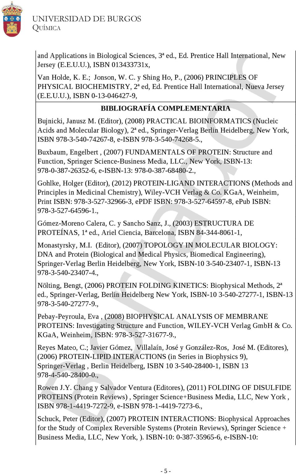 (Editor), (2008) PRACTICAL BIOINFORMATICS (Nucleic Acids and Molecular Biology), 2ª ed., Springer-Verlag Berlin Heidelberg, New York, ISBN 978-3-540-74267-8, e-isbn 978-3-540-74268-5.